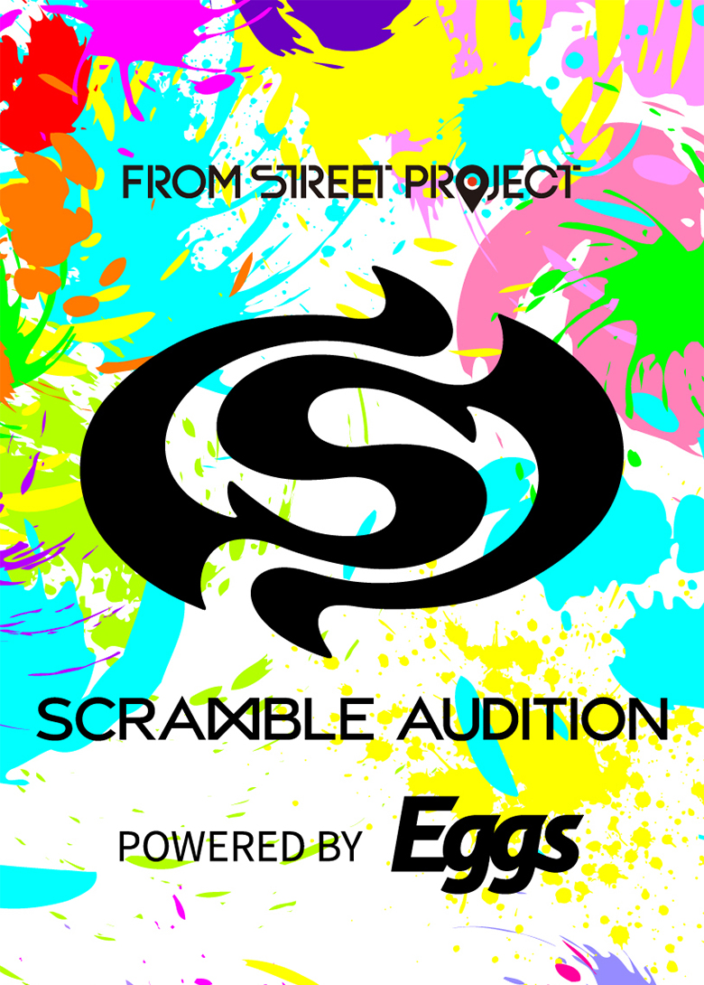 FROM STREET PROJECT『SCRAMBLE AUDITION』powered by Eggs